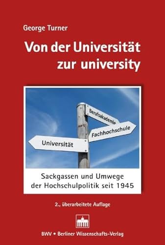 Von der Universität zur university: Sackgassen und Umwege der Hochschulpolitik seit 1945 von Berliner Wissenschafts-Verlag